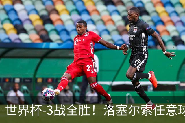 世界杯-3战全胜！洛塞尔索任意球破门劳塔罗点射 阿根廷3-1约旦